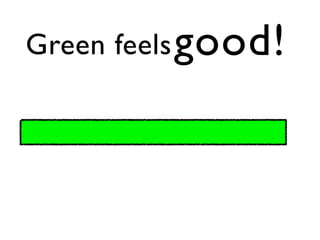 Green feels good!
 