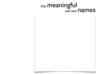 Use   meaningful
           unit test   names
 