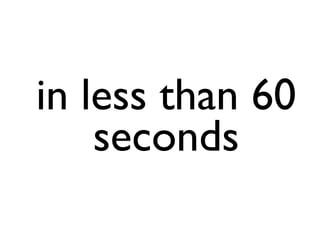 in less than 60
    seconds
 