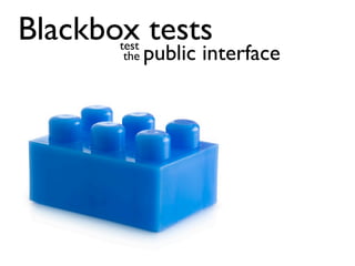 Blackbox tests
       test
        the   public interface
 