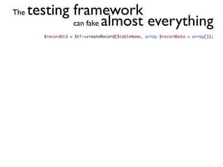The   testing framework
              can fake almost everything
         $recordUid = $tf->createRecord($tableName, array $recordData = array());
 