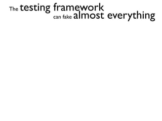 The   testing framework
              can fake almost everything
 