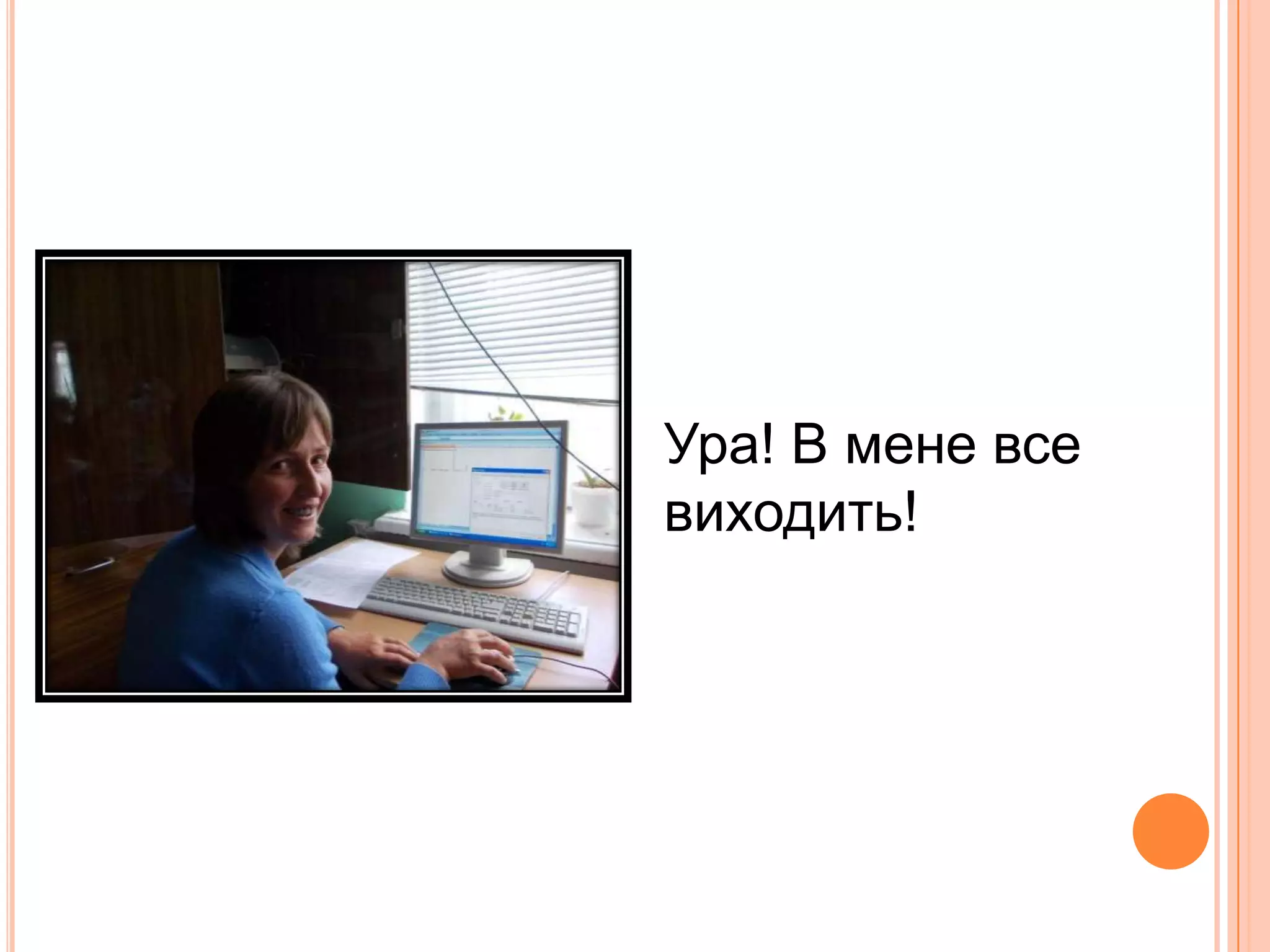 Ура! В мене все
виходить!
 