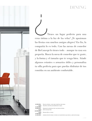 ¿
                                                                              DINING




                           Tienes un lugar perfecto para una
cena íntima a la luz de las velas? ¿Te apasionan
las fiestas con muchos amigos alegres? En fin, la
compañía lo es todo. Con las mesas de comedor
de BoConcept lo tienes todo – aunque tu casa sea
pequeña. Busca la mesa de comedor que te guste,
y la forma y el tamaño que te venga bien. Añade
algunos estantes o armarios útiles y personaliza
tu silla perfecta para que puedas disfrutar de tus
comidas en un ambiente confortable.




 $2.999.000,-   Mesa de comedor, cristal negro matel laca mate negra.
       desde    Silla Nomi, tela Riola anaranjadal acero rugoso.
 $1.595.000,-
 $5.990.000,-   Separador de ambientes móvil, laca blanca brillante.
       desde    Sofá, tela Goya hielo.
$10.890.000,-
       desde    Alfombra Whirl, en negro.
 $2.995.000,-
 $1.295.000,-   Lámpara de techo Snake, en metal con recubrimiento suave blanco y cable de tela negro.



                                                                                                         l 111
 