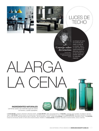 6.
                                                                                       7.




                                                                                                                                        LUCES DE
                                                                                                                                         TECHO


                                                                                                                                                 Las lámpara de techo
                                                                                                                                                 son perfectas para
                                                                                                                                                 realzar el estilo de
                                                                                                                                                 tu comedor. Pasa a
                                                                                                           Consejo sobre                         un estilo más casual

                                                                                                             decoración:                         usando lámparas en
                                                                                                                                                 diferentes colores, o
                                                                                                                              Caroline Poltri,   se más refinado con
                                                                                                                     Decoradora de interiores
                                                                                                                                                 grandes caperuzas
                                                                                                                         BoConcept Marsella,
                                                                                                                                      Francia    en materiales
                                                                                                                                                 elegantes.




ALARGA
LA CENA
          INGREDIENTES NATURALES
  Las formas suaves y las traslúcidas aguas de colores
                         se fusionan, y quedan agradables.                    8.



1: desde $69.000,- Cristaleria, disponible en diferentes modelos. 2: desde $89.000,- Platos, de porcelana blanca. 3: $239.000,- Cubertería, acero inoxidable. 16 unidades en caja para
regalo. 4: $6.190.000,- Mesa de comedor con extensión extra, roble teñido de negro. A74½xL183l 383xF91½cm. [Occa - BF54] 5: desde $895.000,- Silla Sjinbo, disponible en otras telas y
piel. En la foto, piel Rio negral roble teñido de negro, $1.095.000,-. A87l 47xL46xF48½cm. [Chairs - 163036] 6: $1.295.000,- Lámpara de techo Bristol. Disponible en colores. 7: $1.695.000,-
Lámpara de techo Bucket, pantalla con efecto piel de serpiente plateada. A45xØ55cm. 8: desde $59.000,- Accesorios. Disponibles en distintos tamaños, colores y materiales.




                                                                                              ENCONTRARÁS OTROS DISEÑOS EN WWW.BOCONCEPT.COM.CO                                      l 121
 