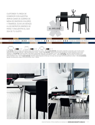 CUSTOMIZA TU MESA DE
COMEDOR CON NUESTRA
AMPLIA GAMA DE SOBRES DE
MESA DE DIVERSOS COLORES
Y TAMAÑOS. ECHA UN VISTAZO
A LOS DISTINTOS DISEÑOS DE
PATAS Y ENCUENTRA EL QUE                                                                         $1.995.000,-
SEA DE TU GUSTO.                                                                                                                                                                          4.
                                                                                                                                                                      5.




     ELIGE EL DISEÑO                            ELIGE EL TAMAÑO                                    ELIGE EL COLOR                             ELIGE EL DISEÑO DE PATAS




1:               11 59 55             4:          11 59 55             6:             11 59 55

1: $2.149.000,- Mesa de comedor, roble teñido de negro. A74½xL183xF91½cm. [Occa - 784] 2: desde $549.000,- Silla Cantono, disponible en otras telas y piel. En la foto, tela Nu
negral roble teñido de negro, $695.000,-. A86½l 50xL48xF55½cm. [Chairs - 162006] 3: $1.295.000,- Lámpara de techo Bristol, de metal gris. También disponible en otros colores.
A32xØ42cm. 4: $1.995.000,- Mesa de comedor, roble teñido de negrol lacado negro mate. A74xL160xF80cm. [Occa - 641] 5: $979.000,- Silla Zarra, disponible tambien en piel
regenerada color piedra, café oscuro y blanco. En la foto, piel regenerada negra. A90l 48½xL48½xF58½cm. [Chairs - 1470] 6: $2.195.000,- Mesa de comedor, laca blancal acero rugoso.
A74½xL140xF80cm. [Occa - 595] 7: desde $559.000,- Silla Mira, también disponible en fieltro gris. En la foto, símil piel negra. A77l 47½xL44xF52½cm. [Chairs - 1700] 8: $3.299.000,-
Aparador, laca blancal acero rugoso. A72½xL154½xF42cm. [Occa - 299340]




                                                                                                                                                                 8.




                                                                                                             6.
                                                                                                                       7.


                   6.                                          7.




                                                                               ENCONTRARÁS OTROS DISEÑOS DE MESAS EN WWW.BOCONCEPT.COM.CO                                         l 123
 