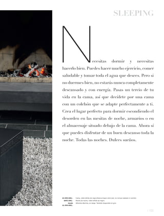SLEEPING




N                                     ecesitas
hacerlo bien. Puedes hacer mucho ejercicio, comer
saludable y tomar toda el agua que desees. Pero si
no duermes bien, no estarás nunca completamente
                                                                 dormir                   y            necesitas




descansado y con energía. Pasas un tercio de tu
vida en la cama, así que decídete por una cama
con un colchón que se adapte perfectamente a ti.
Crea el lugar perfecto para dormir escondiendo el
desorden en las mesitas de noche, armarios o en
el almacenaje situado debajo de la cama. Ahora sí
que puedes disfrutar de un buen descanso toda la
noche. Todas las noches. Dulces sueños.




$2.995.000,-   Cama, roble teñido de negrol blancol negro símil piel, no incluye tablado ni colchón.
 $692.000,-    Mesita de noche, roble teñido de negro.
      desde    Alfombra Bartina, en beige. También disponible en gris.
$1.995.000,-



                                                                                                            l 135
 