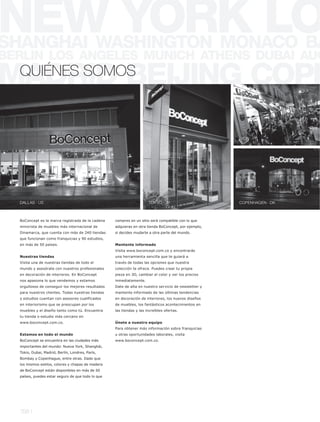 QUIÉNES SOMOS



                                                                                                    LYON · FR




DALLAS · US                                                         TOKYO · JP                      COPENHAGEN · DK



BoConcept es la marca registrada de la cadena    compres en un sitio será compatible con lo que
minorista de muebles más internacional de        adquieras en otra tienda BoConcept, por ejemplo,
Dinamarca, que cuenta con más de 240 tiendas     si decides mudarte a otra parte del mundo.
que funcionan como franquicias y 90 estudios,
en más de 50 países.                             Mantente informado
                                                 Visita www.boconcept.com.co y encontrarás
Nuestras tiendas                                 una herramienta sencilla que te guiará a
Visita una de nuestras tiendas de todo el        través de todas las opciones que nuestra
mundo y asesórate con nuestros profesionales     colección te ofrece. Puedes crear tu propia
en decoración de interiores. En BoConcept        pieza en 3D, cambiar el color y ver los precios
nos apasiona lo que vendemos y estamos           inmediatamente.
orgullosos de conseguir los mejores resultados   Date de alta en nuestro servicio de newsletter y
para nuestros clientes. Todas nuestras tiendas   mantente informado de las últimas tendencias
y estudios cuentan con asesores cualificados     en decoración de interiores, los nuevos diseños
en interiorismo que se preocupan por los         de muebles, los fantásticos acontecimientos en
muebles y el diseño tanto como tú. Encuentra     las tiendas y las increíbles ofertas.
tu tienda o estudio más cercano en
www.boconcept.com.co.                            Únete a nuestro equipo
                                                 Para obtener más información sobre franquicias
Estamos en todo el mundo                         u otras oportunidades laborales, visita
BoConcept se encuentra en las ciudades más       www.boconcept.com.co.
importantes del mundo: Nueva York, Shanghái,
Tokio, Dubai, Madrid, Berlín, Londres, París,
Bombay y Copenhague, entre otras. Dado que
los mismos estilos, colores y chapas de madera
de BoConcept están disponibles en más de 50
países, puedes estar seguro de que todo lo que




158 l
 