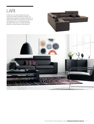 LARI
El sofá Lari es un sofá de respaldo alto que te
brinda la más amplia comodidad al sentarte. Los
reposacabezas ajustables se adaptan fácilmente a la
posición que adoptes al sentarte para que descanses
cómodamente. Lari es un sofá modular para el
que puedes elegir entre 11 módulos de asientos
diferentes y más de 80 pieles y telas distintas.




                                                                               11.




                                                                                                           18.
                         17.                           19.




                                                                                                                            22.




                                                      20.
  21.




                                                                                     12.    14.


                                                             13.




    16.

                                                                                                  15.




                                                                   ENCONTRARÁS OTROS DISEÑOS LARI EN WWW.BOCONCEPT.COM.CO    l 027
 