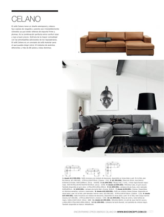 CELANO
El sofá Celano tiene un diseño atemporal y clásico.
Sus cojines de respaldo y asiento son irresistiblemente
cómodos ya que están rellenos de espuma firme y
plumas. Es la combinación perfecta entre confort total
y lujo a buen precio. Disfruta de la mayor comodidad
con las almohadillas adicionales de los reposabrazos.
El sofá Celano es un concepto de sofá modular para
el que puedes elegir entre 10 módulos de asientos
diferentes y más de 80 pieles y telas distintas.

                                                                               8.




                                                                                                                                                          12.




                                                                                                                                                    10.




                                                               9.




                                                                                                                  11.



                                                                                                                            285
                                                                                                                                      104




                                                                      325
                                                                                    104




                                                                                                     287
                                                                                                                      315
                                                                235




                                                                                               104




                                                                                                           156




                                                          1:                              8:                     9:
                                                          1: desde $13.390.000,- Sofá rinconera con módulo de descanso, disponible en otras telas y piel. En la foto, piel
                                                          Rio blanca, $21.590.000,-. A79½xL325xF235cm. [Celano - C41] 2: $2.295.000,- Mesa de centro, laca blanca
                                                          brillantel cromado. A40½xØ90cm. [Occa - 141056] 3: $1.095.000,- Mesas nido, 3 unid., cristal negrol lacado negro
                                                          mate. A50l 45l 40xL45l 40l 35xF45l 40l 35cm. [Occa - 2230] 4: desde $3.695.000,- Alfombra Cato, en gris oscuro.
                                                          También disponible en gris claro. L170xL240l L200xL300cm. 5: $1.695.000,- Lámpara de pie Kuta, color satinado.
                                                          A200xØ40cm. 6: $499.000,- Lámpara de techo Ball, chrome. Ø18cm. 7: desde $149.000,- Cojines. Disponibles
                                                          en distintos tamaños, colores y materiales. 8: desde $10.490.000,- Sofá con módulo chaise-longue, disponible en
                                                          otras telas y piel. En la foto, piel Salvador marrón claro, $25.590.000,-. A79½xL287xF156cm. [Celano - C33] 9: desde
                                                          $15.590.000,- Sofá rinconera con módulo de descanso, disponible en otras telas y piel. En la foto, tela Congo marrón
                                                          mezcla, $17.190.000,-. A79½xL285xF315cm. [Celano - C49] 10: $2.999.000,- Mesa de centro, roble teñido de
                                                          negro. A26xL110xF110cm. [Occa - 680] 11: desde $4.395.000,- Alfombra Bellini, en piel de vaca marrón oscuro.
                                                          L140xL200l L170xL240l L200xL300cm. 12: $1.295.000,- Lámpara de techo Bucket, con pantalla de cretona negro.
                                                          También disponible en blanco. A45xØ55cm.




                                                                            ENCONTRARÁS OTROS DISEÑOS CELANO EN WWW.BOCONCEPT.COM.CO                                         l 031
 