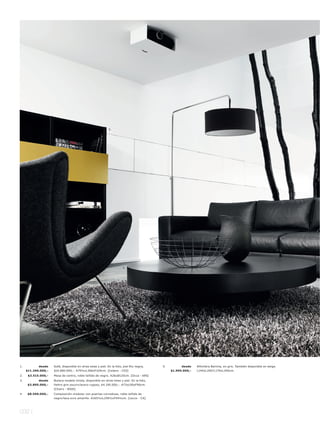 4.




                                                                        2.




                        3.




1.          desde    Sofá, disponible en otras telas y piel. En la foto, piel Rio negra,   5.         desde    Alfombra Bartina, en gris. También disponible en beige.
     $11.290.000,-   $16.890.000,-. A79½xL366xF104cm. [Celano - C03]                            $1.995.000,-   L140xL200l L170xL240cm.
2.    $3.515.000,-   Mesa de centro, roble teñido de negro. A26xØ120cm. [Occa - 690]
3.          desde    Butaca modelo Imola, disponible en otras telas y piel. En la foto,
      $3.895.000,-   fieltro gris oscurol acero rugoso, $4.195.000,-. A73xL95xF90cm.
                     [Chairs - 8500]
4.    $8.590.000,-   Composición modular con puertas corredizas, roble teñido de
                     negrol laca ocre amarillo. A165½xL259½xF44½cm. [Lecco - CA]




032 l
 