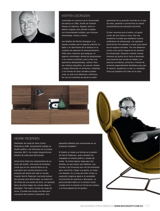 MORTEN GEORGSEN
                                                   Licenciado en comercio de la Universidad     apartando de su posición humilde en la sala
                                                   de Aarhus en 1982. Dueño de Futhark          de estar, pasando a convertirse en piezas
                                                   Design en Valencia, España, tiene un         características de expresión personal.
                                                   talento singular para diseñar muebles
                                                   con funcionalidad múltiple, que incluyen     Si bien reconoce que el estilo y el gusto
                                                   almacenaje, mesas y camas.                   varían de una cultura a otra, hay una
                                                                                                tendencia mundial que establece nuevos
                                                   Los diseños de Morten Georgsen y su          estándares de almacenaje. Los aparatos
                                                   equipo prueban que el aspecto práctico no    electrónicos han pasado a ocupar gran parte
                                                   debe ir en detrimento de la belleza en la    de los hogares actuales. 'Por eso debemos
                                                   creación de sistemas de almacenamiento.      verlos como parte integral de los diseños
                                                   'Está claro, tenemos que asegurar un         de almacenaje. Estamos creando nuevas
                                                   aspecto coordinado, donde las dimensiones    maneras de quitar de la vista el desorden
                                                   y los colores combinen, para evitar una      que ocasiona ese mundo de cables, con
                                                   apariencia desequilibrada, caótica. Pero     puertas correderas, armarios y frentes de
                                                   los módulos pequeños, de colores, fondos     armarios especialmente diseñados para eso.
                                                   y largos diferentes en armarios y estantes   Al hacerlo, ayudamos a crear un resultado
                                                   y los frentes de tipos variados pueden       final que quedará muy bien en la casa.'
                                                   crear un look muy diferente y distintivo.
                                                   Por eso los sistemas de pared se están




HENRIK PEDERSEN
Diseñador de moda de Teko Center,               pequeños detalles que evolucionan en un
Dinamarca 1990. Actualmente trabaja en          producto completo.'
diseño gráfico y de interiores en su propia
empresa 365° y ha creado singularísimos         El diseño en todas sus formas es la pasión
diseños de sillas para BoConcept.               de Henrik Pedersen, quien también ha
                                                trabajado en diseño gráfico y diseño de
Imola tiene todos los componentes de un         moda. 'Si existe alguna regla para mis
icono del diseño. Una pieza de fortaleza        diseños, es que tienen que hablarte. Las
visual que es tan característica en su          formas y las funciones son mis herramientas
expresión que resulta atractiva a los           para moverme y llegar a la gente, en todos
amantes del diseño del todo el mundo.           mis diseños. En el caso del sillón Imola, la
Cuando Henrik Pedersen creó esta butaca         expresión orgánica apela a la necesidad
tan peculiar para BoConcept, se inspiró en      inconsciente de sentarse y descansar. La
las líneas de una pelota de tenis. Un ejemplo   particularidad radica en la tensión visual
típico de cómo llegan las nuevas ideas al       creada entre el asiento en forma de cuchara
diseñador. 'Me inspiro viendo las cosas de      y la línea tajante de los bordes.'
cerca. O puede que tenga una idea para
una parte del producto solamente. Son




                                                                         ENCONTRARÁS OTROS DISEÑOS EN WWW.BOCONCEPT.COM.CO                  l 065
 