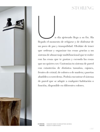 STORING




U                                n día ajetreado llega a su fin. Ha
llegado el momento de relajarse y de disfrutar de
un poco de paz y tranquilidad. Olvídate de tener
que ordenar y organizar tus cosas gracias a un
sistema de almacenaje multifuncional que te rodee
con las cosas que te gustan y esconda las cosas
que no quieres ver. Customiza tu sistema de pared
con estanterías de distintos tamaños, cajones,
frentes de cristal, de colores o de madera y puertas
abatibles o correderas. Podrás encontrar el sistema
de pared que se adapte a cualquier habitación o
función, disponible en diferentes colores.




$13.890.000,-   Composición modular con paneles de fondo, laca blanca.
  $399.000,-    Escultura, en madera de acacia.



                                                                          l 067
 