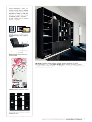 El negro es atemporal y clásico. Las
maderas de tonos oscuros y la piel y
accesorios negros le darán un toque
masculino a tu hogar. Y si crees que
todo se ve demasiado oscuro, utiliza
estallidos de colores e inocentes
obras de arte para crear un contraste
dinámico e inspirador.




$49.000,- Portaretratos, por piezas, conjunto
de 3 unidades en madera negra. Se vende por
separado.




desde $2.895.000,- Butaca, piel Rio negra.
ÚLTIMAS LLEGADAS



                                                               3.




                                                  1: $8.590.000,- Composición modular con puertas correderas, roble teñido de negrol laca ocre amarillo.
                                                  A165½xL259½xF44½cm. [Lecco - CA] 2: desde $1.495.000,- Alfombra Altamar, en gris con rayas multicolores.
                                                  L80xL250l L140xL200l L170xL240l L200xL300cm. 3: $19.490.000,- Composición modular, roble teñido de negrol cristal
                                                  negro. A229½xL394xF41cm. [Lecco - CE]




$729.000,- Impresión sobre lienzo, "Problems".




$11.190.000,- Composición modular, roble teñido
de negrol cristal negro.




                                                                    ENCONTRARÁS OTROS DISEÑOS LECCO EN WWW.BOCONCEPT.COM.CO                                   l 083
 