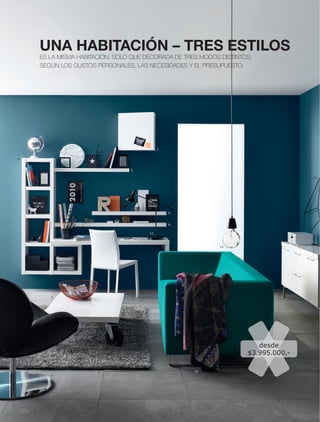 UNA HABITACIÓN – TRES ESTILOS
         ES LA MISMA HABITACIÓN. SOLO QUE DECORADA DE TRES MODOS DISTINTOS,
         SEGÚN LOS GUSTOS PERSONALES, LAS NECESIDADES Y EL PRESUPUESTO.




                                                 7.


4.


                                     5.

                                                                                           15.




                                                           5.



                                                           6.


                                           12.



                                                                      13.




                                     8.                                             9.
            3.




                                                                               desde
                                                                            $3.995.000,-
                                                      1.

                          11.                                   14.
            2.




 088 l
 