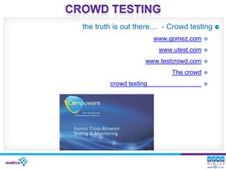 the truth is out there… - Crowd testing
                        www.gomez.com    

                         www.utest.com   

                    www.testcrowd.com    

                             The crowd   

        crowd testing                    
 