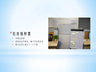 *
    •   可视化管理
    •   团队身边可视化、触手可及的信息
    •   相关信息全部位于一个平面
 