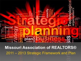 Missouri Association of REALTORS® 2011 – 2013 Strategic Framework and Plan 