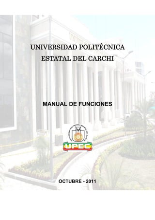 UNIVERSIDAD POLITÉCNICA
ESTATAL DEL CARCHI
MANUAL DE FUNCIONES
OCTUBRE - 2011
 