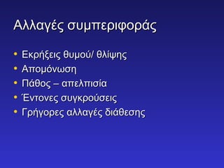 ΑΑλλλλααγγέέςς σσυυμμππεερριιφφοορράάςς 
• ΕΕκκρρήήξξεειιςς θθυυμμοούύ// θθλλίίψψηηςς 
• ΑΑπποομμόόννωωσσηη 
• ΠΠάάθθοοςς –– ααππεελλππιισσίίαα 
• ΈΈννττοοννεεςς σσυυγγκκρροούύσσεειιςς 
• ΓΓρρήήγγοορρεεςς ααλλλλααγγέέςς δδιιάάθθεεσσηηςς 
 