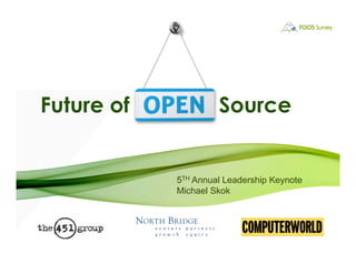 Future of Open       Source


            5TH Annual Leadership Keynote
            Michael Skok
 