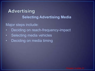 AdvertisingMajor steps include:Deciding on reach-frequency-impactSelecting media vehiclesDeciding on media timingSelecting Advertising Media