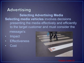 AdvertisingSelecting media vehicles involves decisions presenting the media effectively and efficiently to the target customer and must consider the      message’s:ImpactEffectivenessCostSelecting Advertising Media