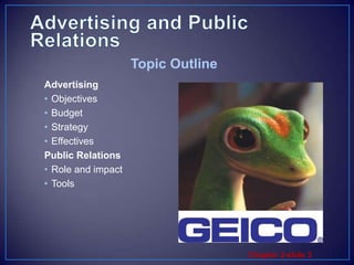 Advertising and Public Relations Topic OutlineAdvertisingObjectivesBudgetStrategyEffectivesPublic RelationsRole and impactTools
