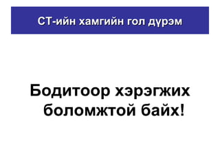 СТ-ийн хамгийн гол дүрэмСТ-ийн хамгийн гол дүрэм
Бодитоор хэрэгжих
боломжтой байх!
 