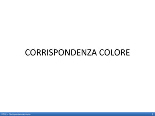 CORRISPONDENZA COLORE




EDI II – Corrispondenza colore                  1
 