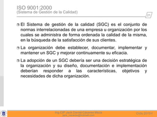 21
Ciclo 2010-IIng.CIP Jack Daniel Cáceres Meza
jack_caceres@hotmail.com
 El Sistema de gestión de la calidad (SGC) es el...