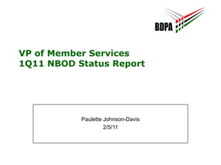 VP of Member Services1Q11 NBOD Status Report Paulette Johnson-Davis 2/5/11 