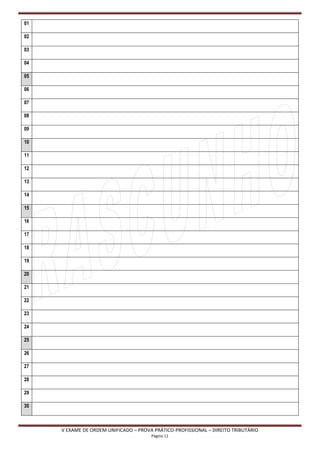 01

02

03

04

05

06

07

08

09

10

11

12

13

14

15

16

17

18

19

20

21

22

23

24

25

26

27

28

29

30



     V EXAME DE ORDEM UNIFICADO – PROVA PRÁTICO-PROFISSIONAL – DIREITO TRIBUTÁRIO
                                       Página 11
 