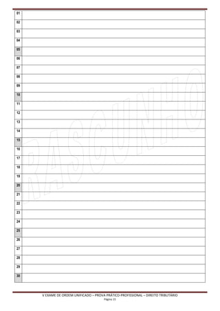01

02

03

04

05

06

07

08

09

10

11

12

13

14

15

16

17

18

19

20

21

22

23

24

25

26

27

28

29

30




     V EXAME DE ORDEM UNIFICADO – PROVA PRÁTICO-PROFISSIONAL – DIREITO TRIBUTÁRIO
                                       Página 15
 