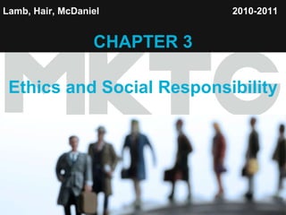 Lamb, Hair, McDaniel   CHAPTER 3 Ethics and Social Responsibility 2010-2011   