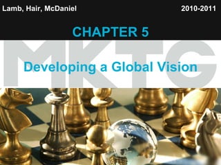 Lamb, Hair, McDaniel   CHAPTER 5 Developing a Global Vision 2010-2011   