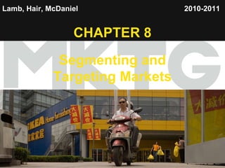 Lamb, Hair, McDaniel   CHAPTER 8 Segmenting and Targeting Markets 2010-2011   