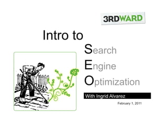 Intro to
           Search
           Engine
           Optimization
           With Ingrid Alvarez
                          February 1, 2011
 