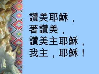 讚美耶穌， 著讚美， 讚美主耶穌， 我主，耶穌！ 