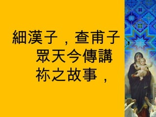 細漢子，查甫子， 眾天今傳講 祢之故事， 