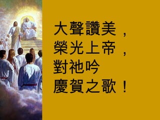 大聲讚美， 榮光上帝， 對祂吟 慶賀之歌！ 