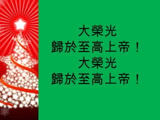 大榮光 歸於至高上帝！ 大榮光 歸於至高上帝！ 