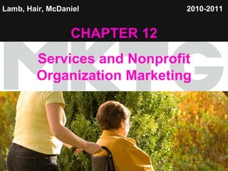 Lamb, Hair, McDaniel   CHAPTER 12 Services and Nonprofit Organization Marketing 2010-2011   