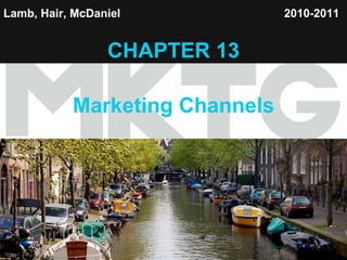 Lamb, Hair, McDaniel   CHAPTER 13 Marketing Channels 2010-2011   