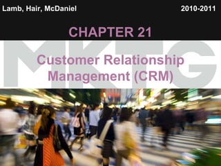 Lamb, Hair, McDaniel   CHAPTER 21 Customer Relationship Management (CRM) 2010-2011   