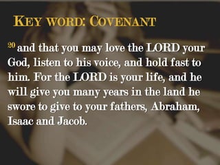 Deuteronomy 10:12 And now, O Israel, what does the LORD your God ask of you but to fear the LORD your God, to walk in all his ways, to love him, to serve the LORD your God with all your heart and with all your soul,Key word: Covenant