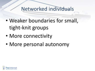 Networked individualsWeaker boundaries for small, tight-knit groupsMore connectivityMore personal autonomy