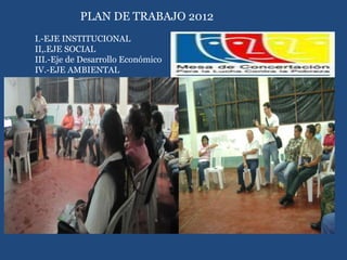 PLAN DE TRABAJO 2012
I.-EJE INSTITUCIONAL
II,.EJE SOCIAL
III.-Eje de Desarrollo Económico
IV.-EJE AMBIENTAL
 