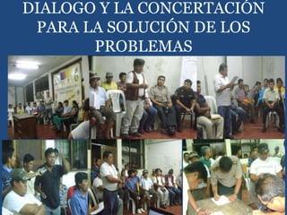 DIALOGO Y LA CONCERTACIÓN
PARA LA SOLUCIÓN DE LOS
PROBLEMAS
 