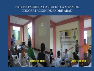 PRESENTACION A CARGO DE LA MESA DE
CONCERTACION DE PADRE ABAD
 
